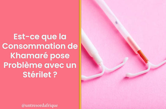 Est-ce que la Consommation de Khamaré pose Problème avec un Stérilet ?