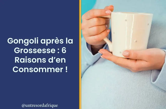 Gongoli après la Grossesse : 6 Raisons d’en Consommer !