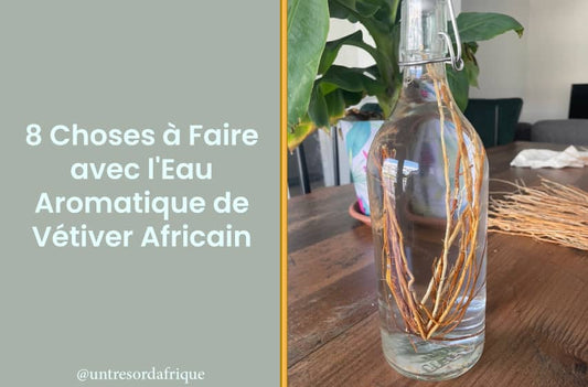 8 Choses à Faire avec l'Eau Aromatique de Vétiver Africain