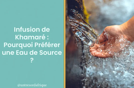 Infusion de Khamaré : Pourquoi Préférer une Eau de Source ?
