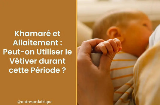 Khamaré et Allaitement : Peut-on Utiliser le Vétiver durant cette Période ?