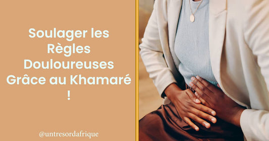 Soulager les Règles Douloureuses Grâce au Khamaré !
