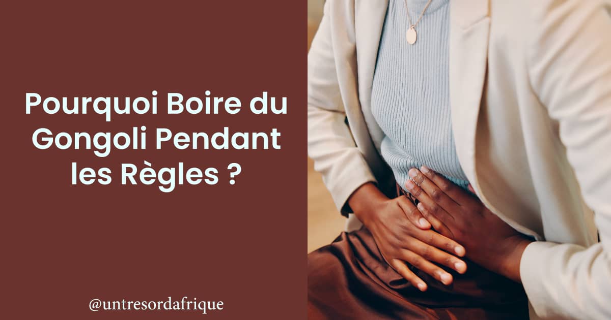 gongoli-douleurs-menstruelles Couverture article : Pourquoi Boire du Gongoli Pendant les Règles ? Rédigé par Trésors d'Afrique