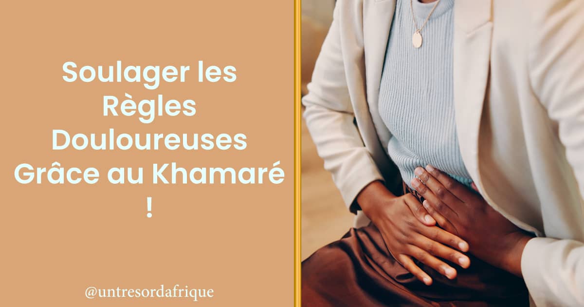 Couverture article : Soulager les Règles Douloureuses Grâce au Khamaré ! Rédigé par Trésors d'Afrique